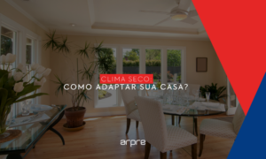 Clima seco: Como adaptar sua casa?