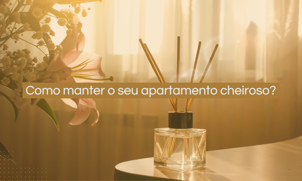 Como manter o seu apartamento cheiroso?