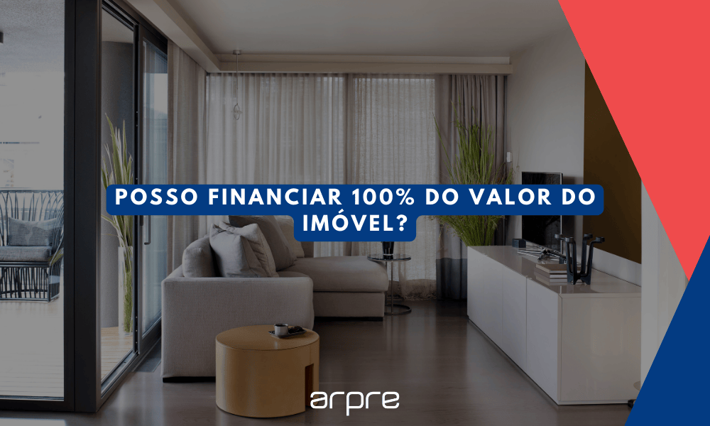 Posso financiar 100% do valor do imóvel